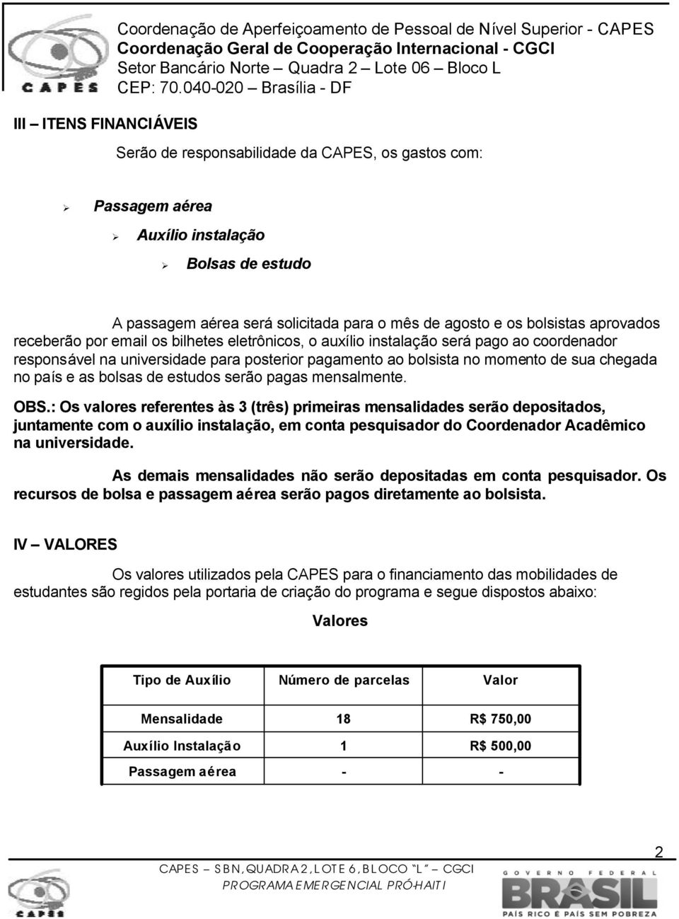 para posterior pagamento ao bolsista no momento de sua chegada no país e as bolsas de estudos serão pagas mensalmente. OBS.