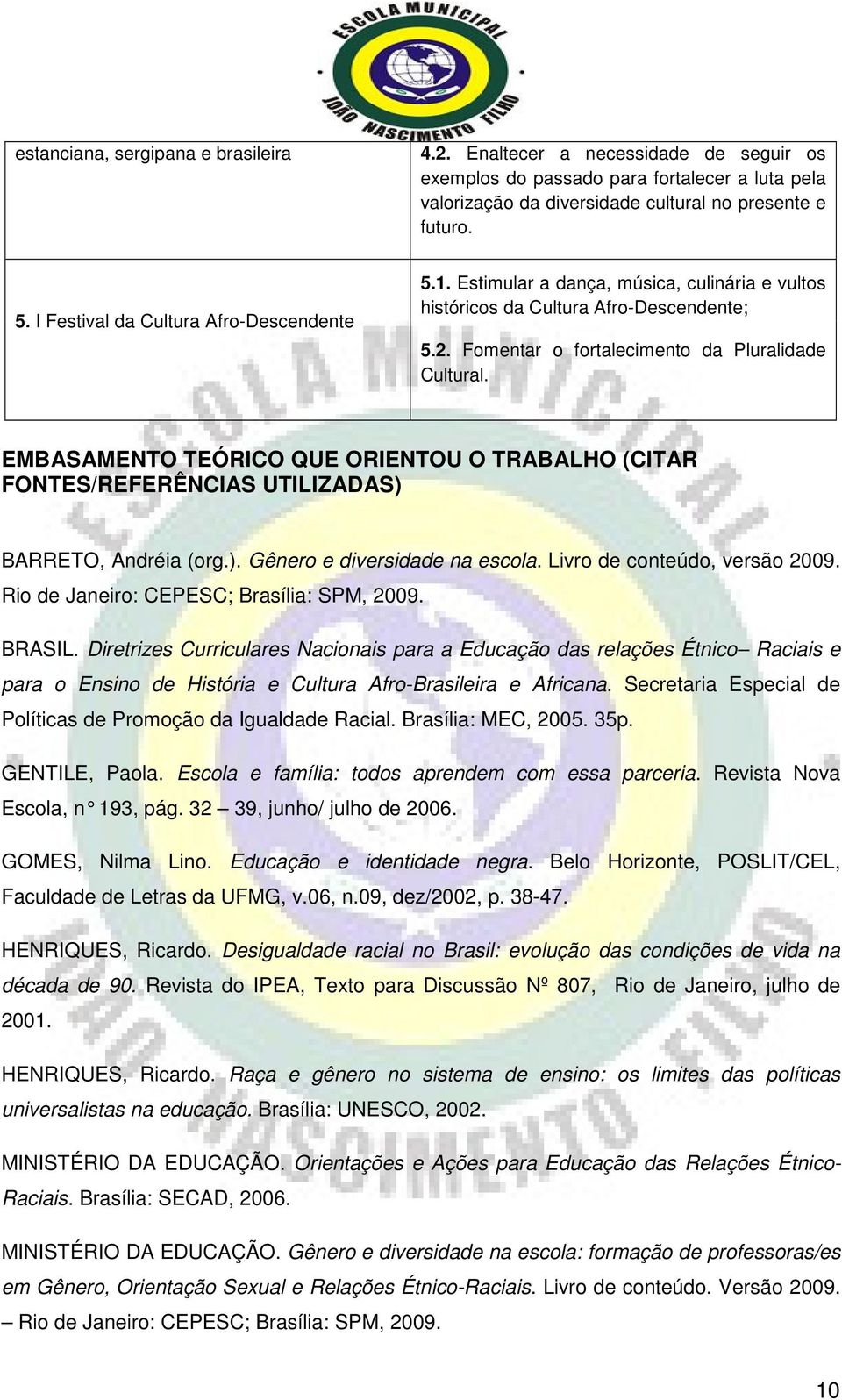 EMBASAMENTO TEÓRICO QUE ORIENTOU O TRABALHO (CITAR FONTES/REFERÊNCIAS UTILIZADAS) BARRETO, Andréia (org.). Gênero e diversidade na escola. Livro de conteúdo, versão 2009.