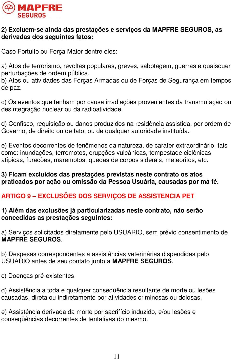 c) Os eventos que tenham por causa irradiações provenientes da transmutação ou desintegração nuclear ou da radioatividade.