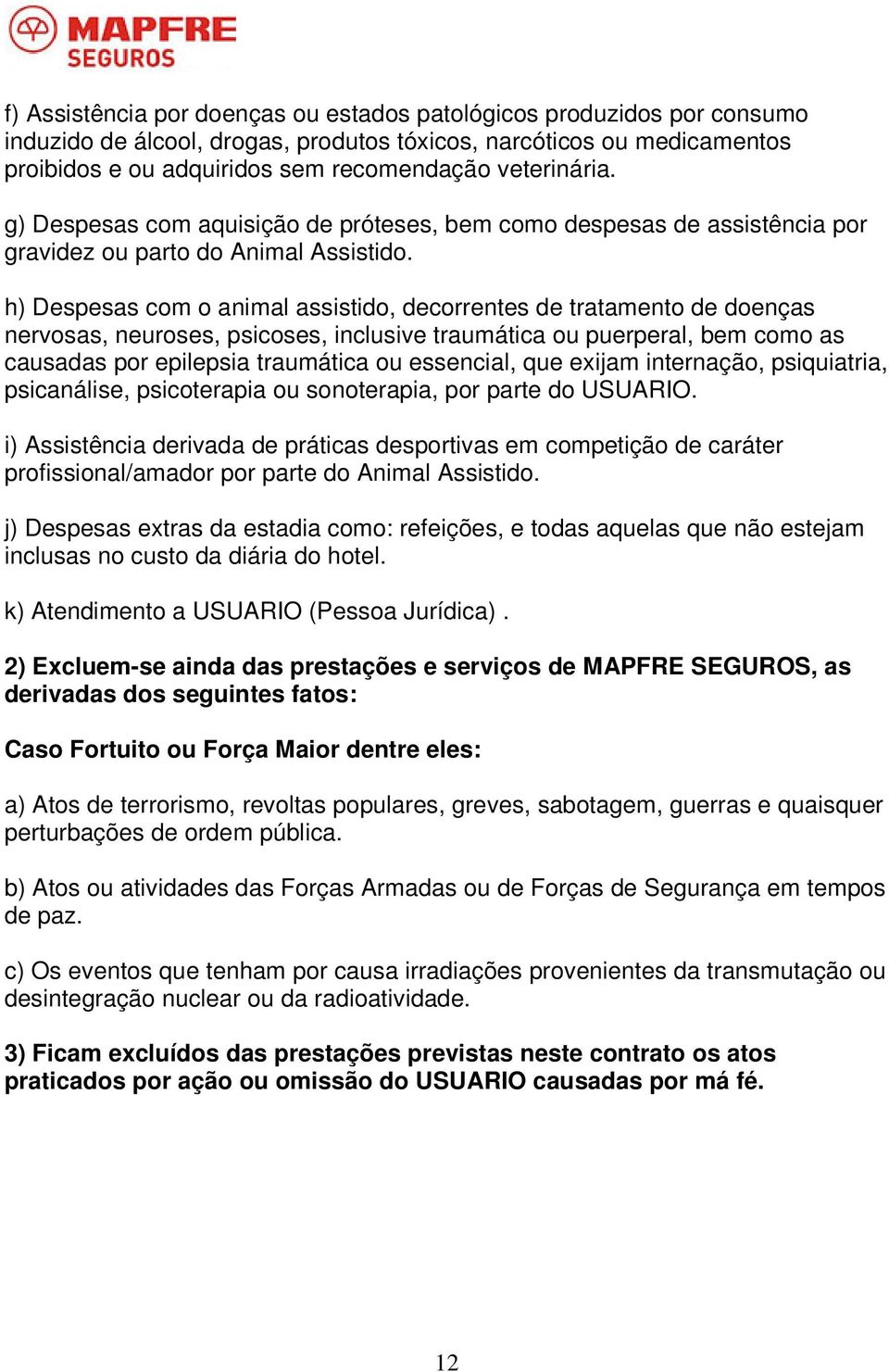 h) Despesas com o animal assistido, decorrentes de tratamento de doenças nervosas, neuroses, psicoses, inclusive traumática ou puerperal, bem como as causadas por epilepsia traumática ou essencial,