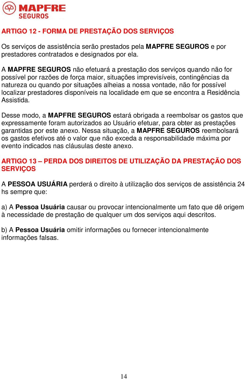 vontade, não for possível localizar prestadores disponíveis na localidade em que se encontra a Residência Assistida.