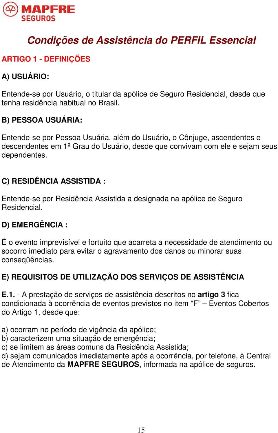 C) RESIDÊNCIA ASSISTIDA : Entende-se por Residência Assistida a designada na apólice de Seguro Residencial.