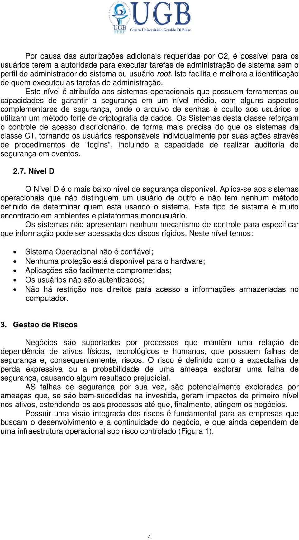 Este nível é atribuído aos sistemas operacionais que possuem ferramentas ou capacidades de garantir a segurança em um nível médio, com alguns aspectos complementares de segurança, onde o arquivo de