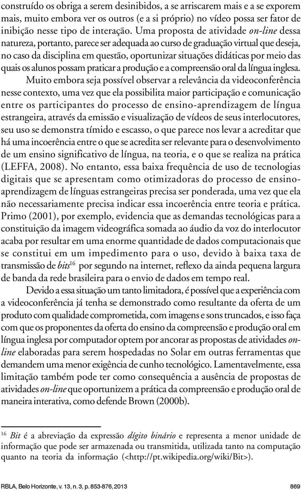 das quais os alunos possam praticar a produção e a compreensão oral da língua inglesa.