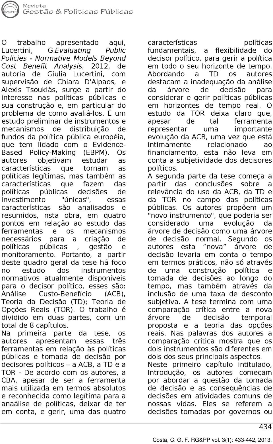 políticas públicas e sua construção e, em particular do problema de como avaliá-los.