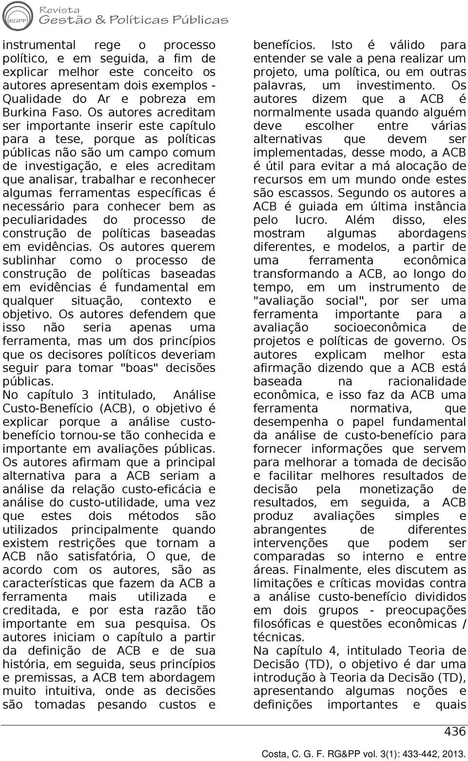 algumas ferramentas específicas é necessário para conhecer bem as peculiaridades do processo de construção de políticas baseadas em evidências.