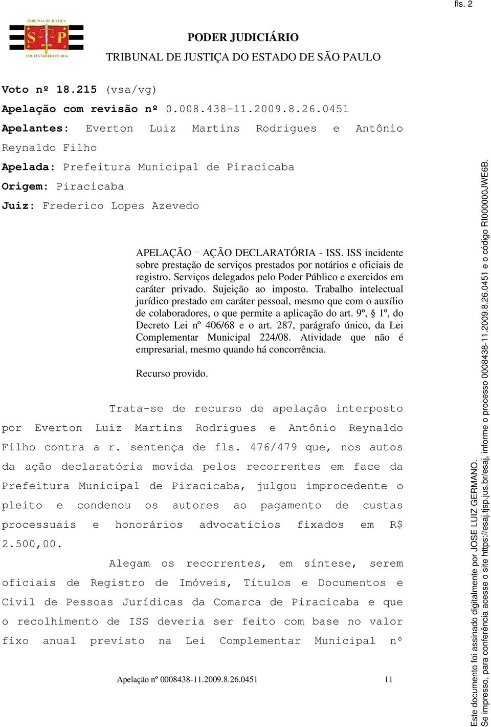 ISS incidente sobre prestação de serviços prestados por notários e oficiais de registro. Serviços delegados pelo Poder Público e exercidos em caráter privado. Sujeição ao imposto.