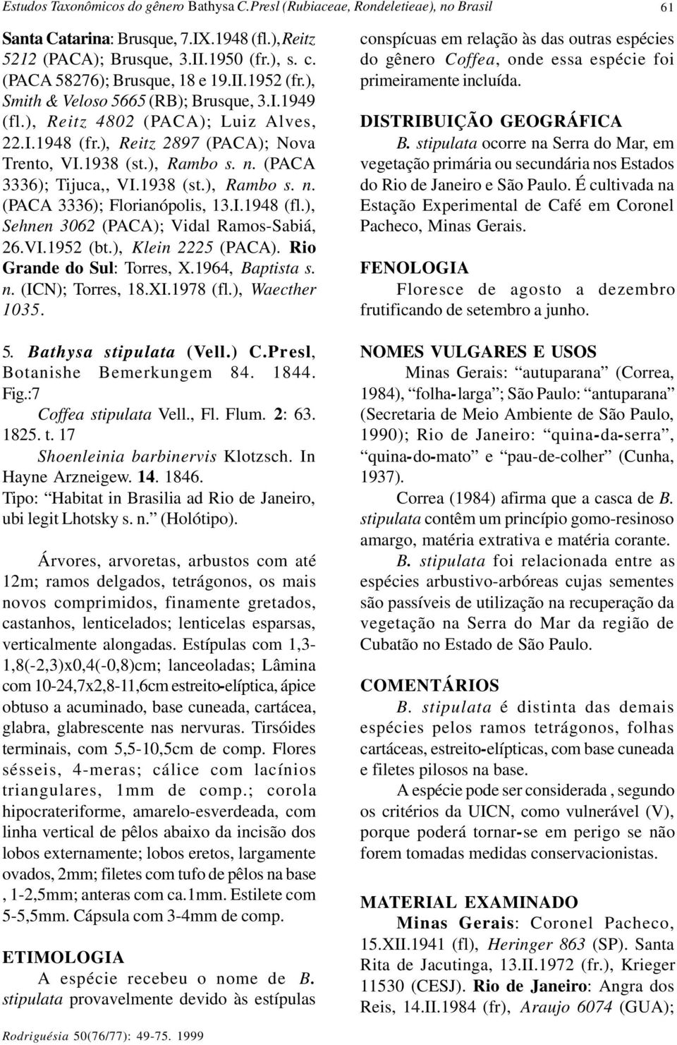 n. (PACA 3336); Tijuca,, VI.1938 (st.), Rambo s. n. (PACA 3336); Florianópolis, 13.I.1948 (fl.), Sehnen 3062 (PACA); Vidal Ramos-Sabiá, 26.VI.1952 (bt.), Klein 2225 (PACA).