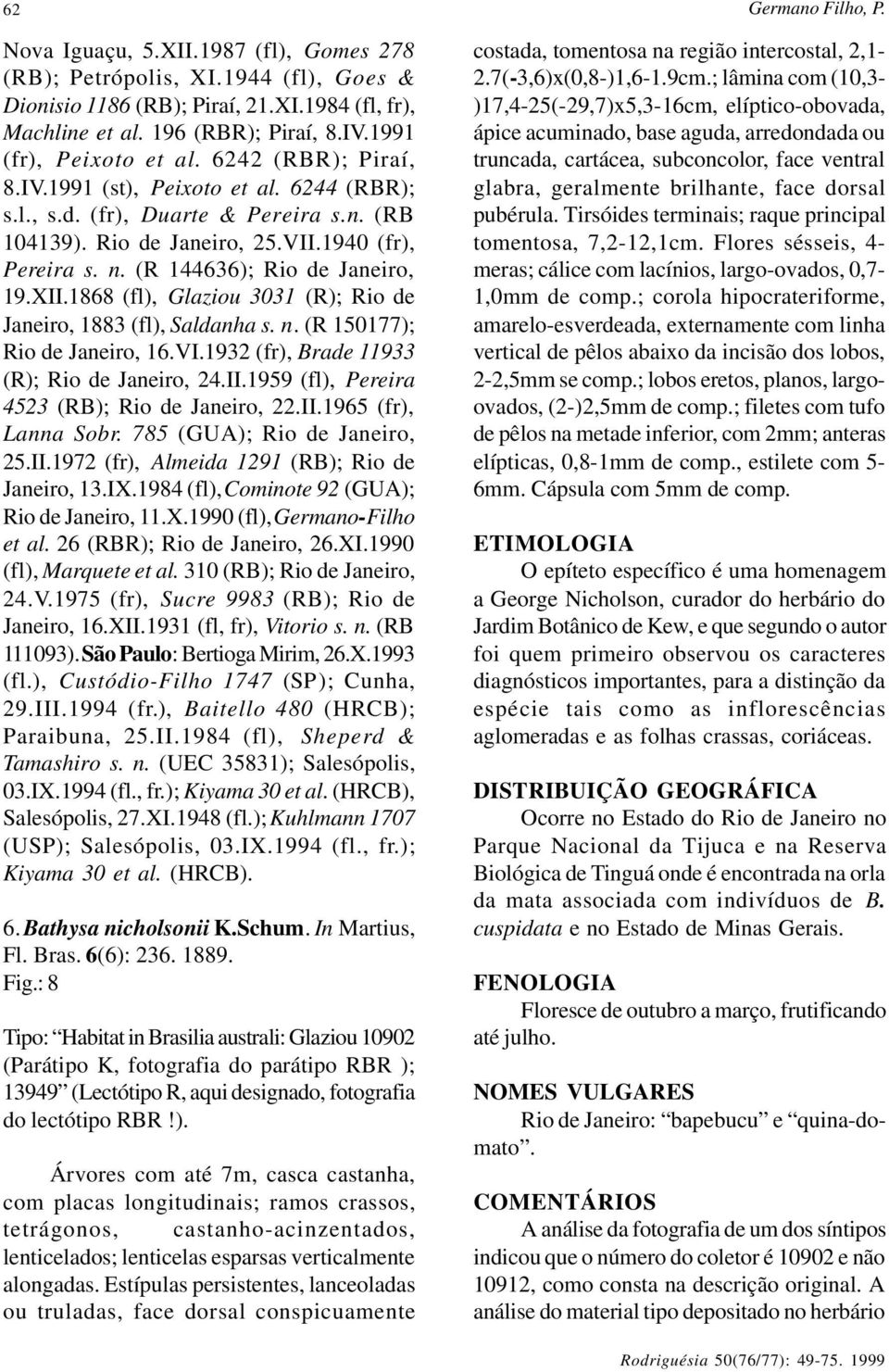 1868 (fl), Glaziou 3031 (R); Rio de Janeiro, 1883 (fl), Saldanha s. n. (R 150177); Rio de Janeiro, 16.VI.1932 (fr), Brade 11933 (R); Rio de Janeiro, 24.II.