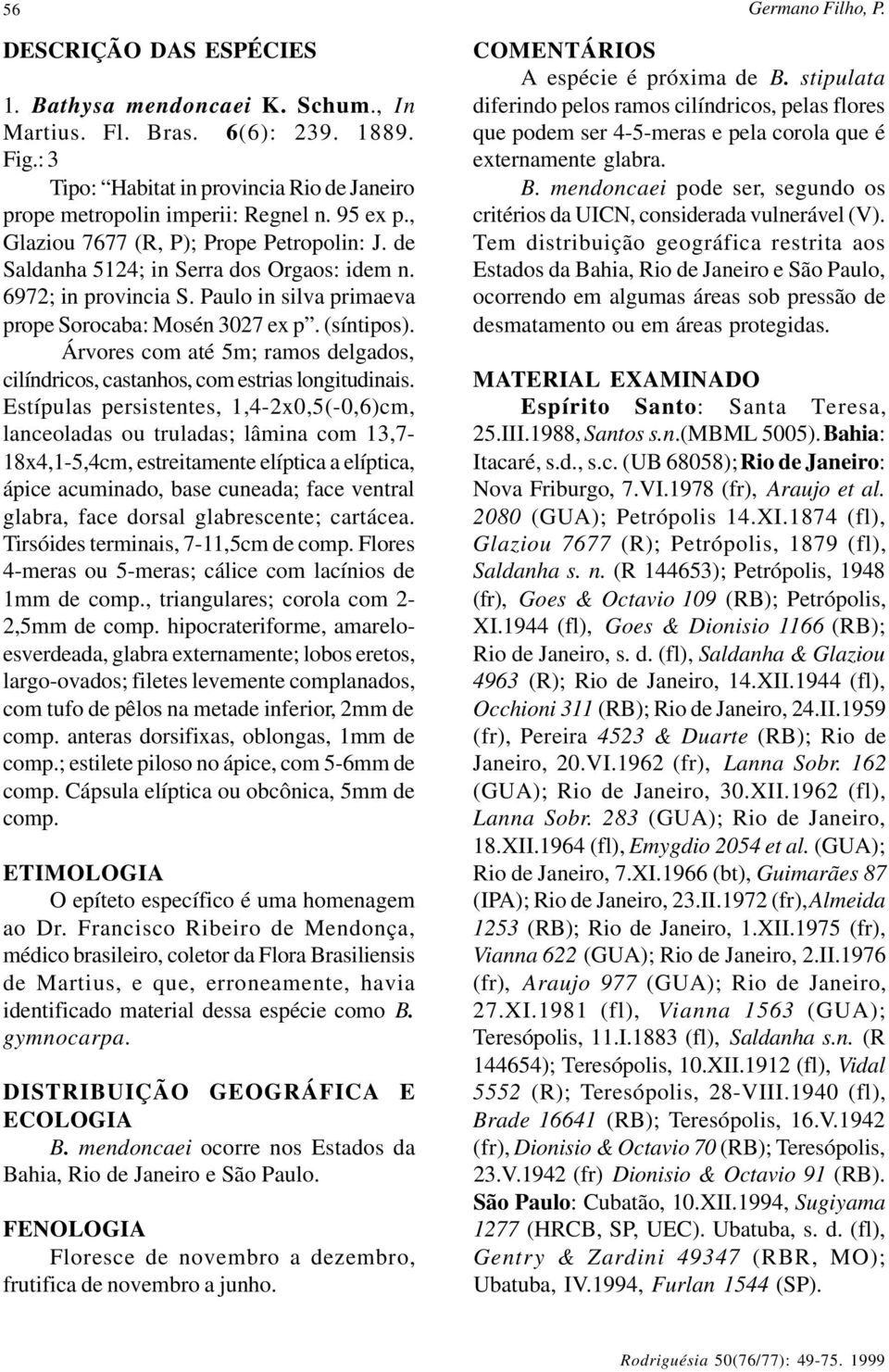 Árvores com até 5m; ramos delgados, cilíndricos, castanhos, com estrias longitudinais.