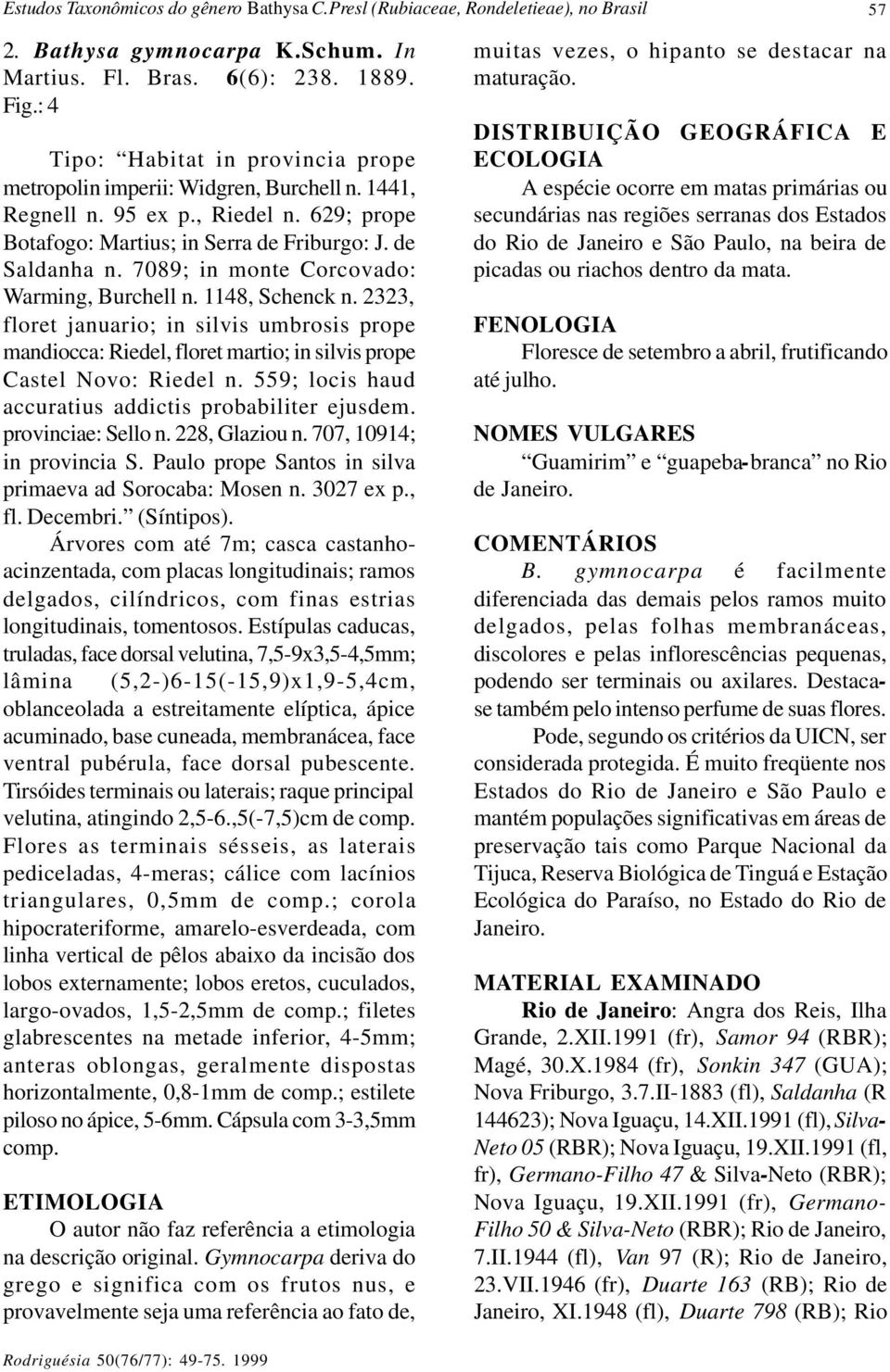 7089; in monte Corcovado: Warming, Burchell n. 1148, Schenck n. 2323, floret januario; in silvis umbrosis prope mandiocca: Riedel, floret martio; in silvis prope Castel Novo: Riedel n.