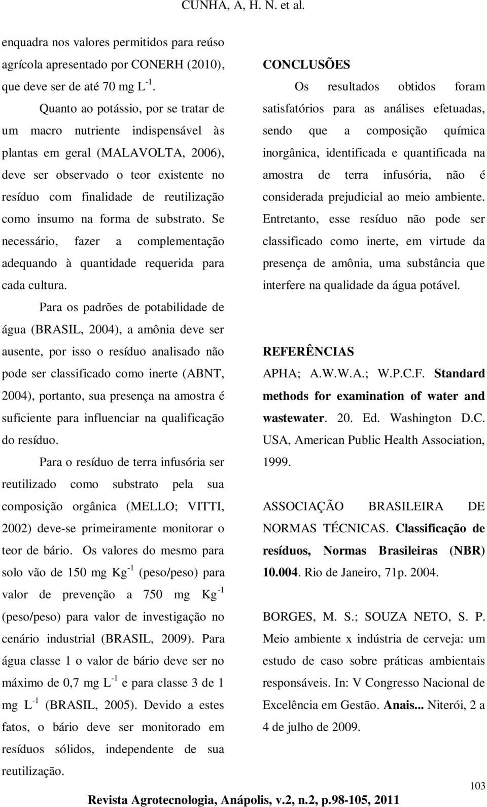 (MALAVOLTA, 2006), inorgânica, identificada e quantificada na deve ser observado o teor existente no amostra de terra infusória, não é resíduo com finalidade de reutilização como insumo na forma de