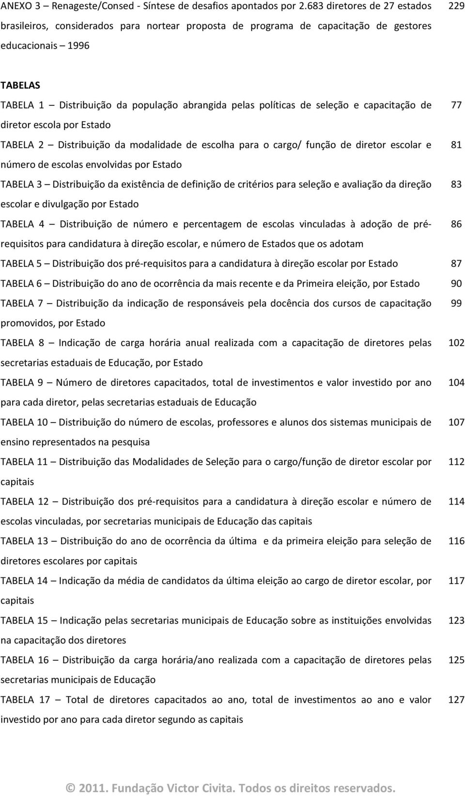 políticas de seleção e capacitação de 77 diretor escola por Estado TABELA 2 Distribuição da modalidade de escolha para o cargo/ função de diretor escolar e 81 número de escolas envolvidas por Estado