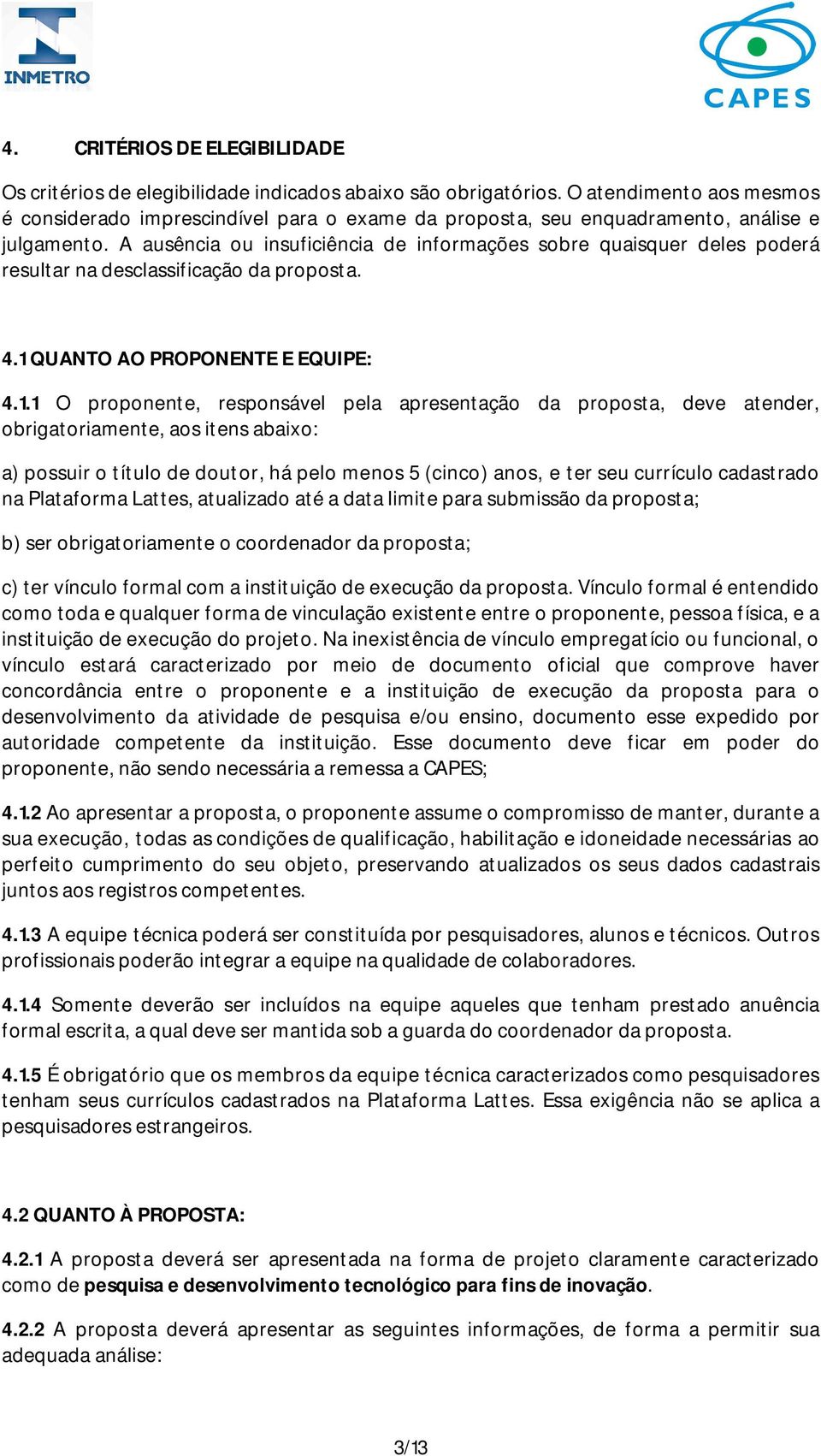 A ausência ou insuficiência de informações sobre quaisquer deles poderá resultar na desclassificação da proposta. 4.1 