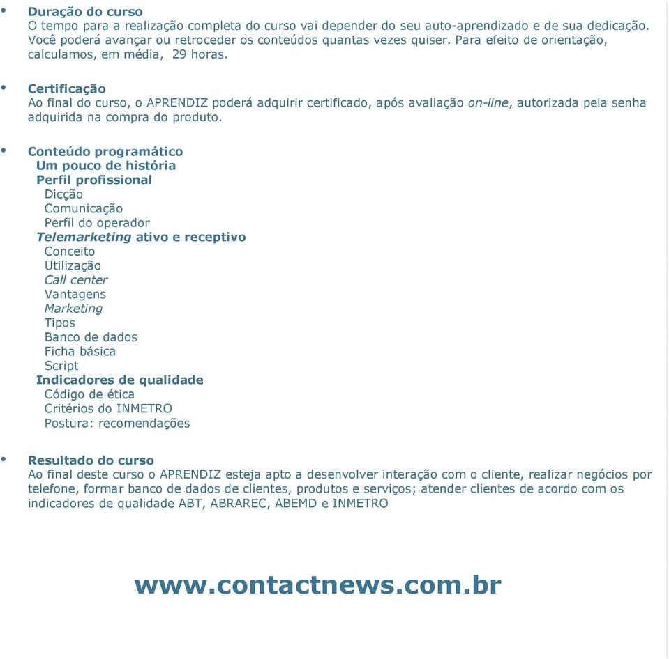 recomendações Ao final deste curso o APRENDIZ esteja apto a desenvolver interação com o cliente, realizar negócios por telefone,