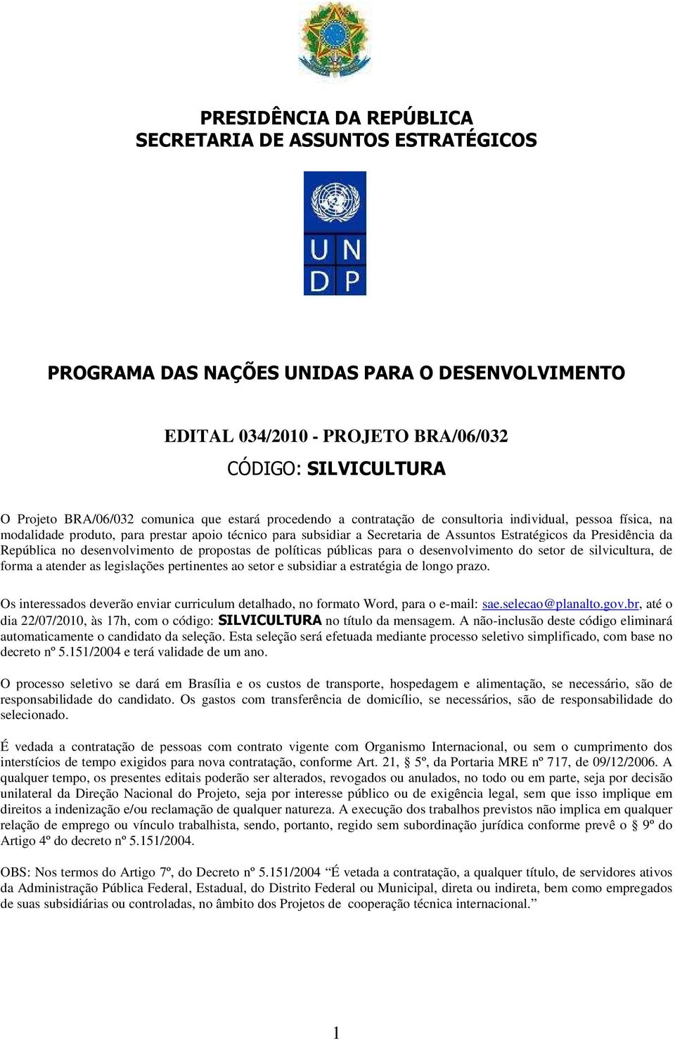 República no desenvolvimento de propostas de políticas públicas para o desenvolvimento do setor de silvicultura, de forma a atender as legislações pertinentes ao setor e subsidiar a estratégia de