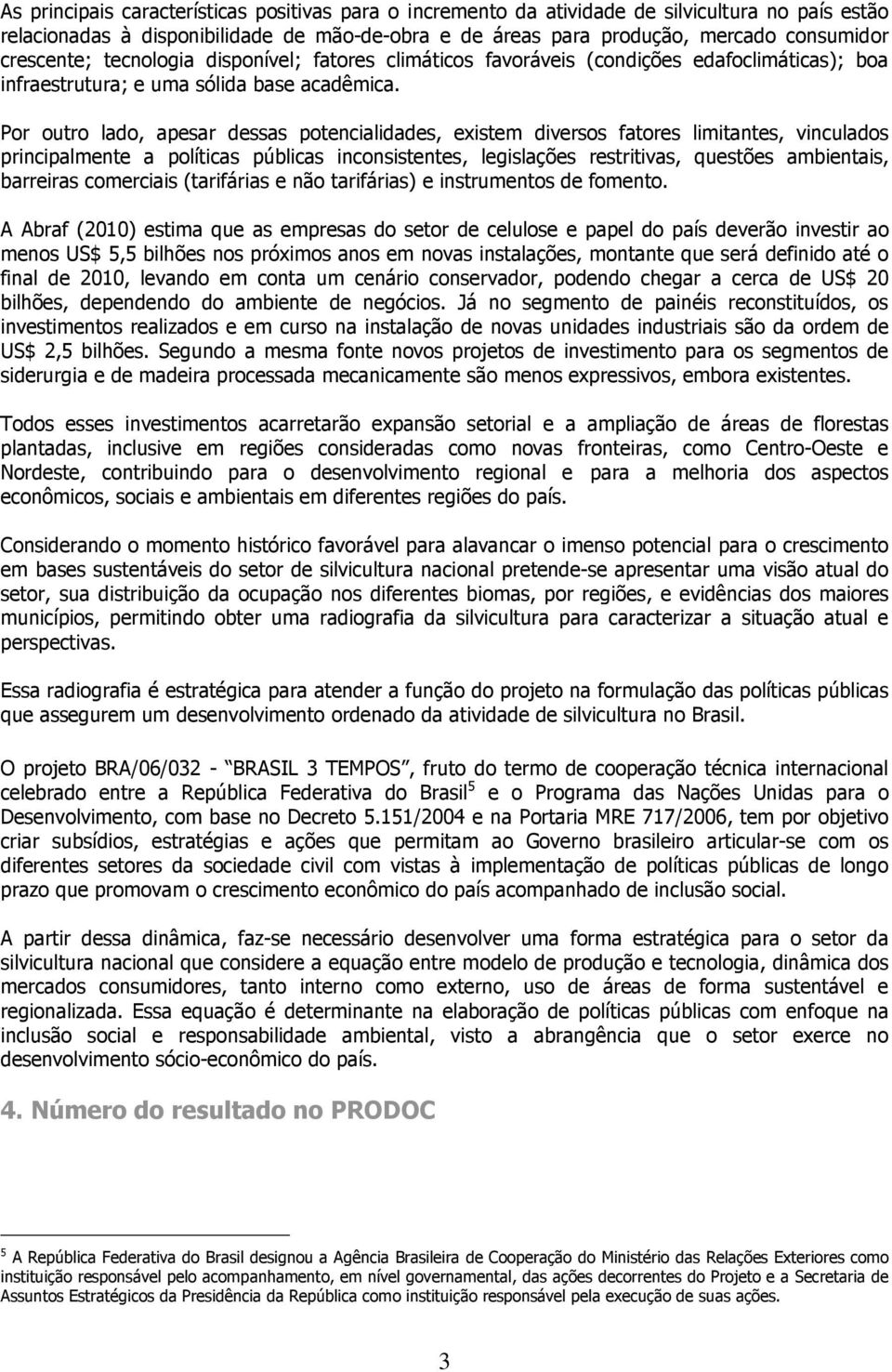 Por outro lado, apesar dessas potencialidades, existem diversos fatores limitantes, vinculados principalmente a políticas públicas inconsistentes, legislações restritivas, questões ambientais,