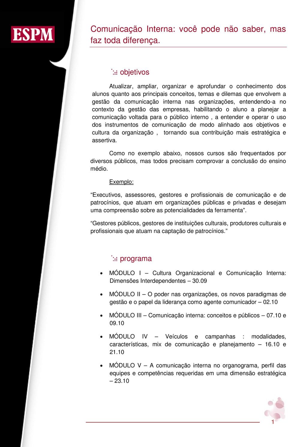 entendendo-a no contexto da gestão das empresas, habilitando o aluno a planejar a comunicação voltada para o público interno, a entender e operar o uso dos instrumentos de comunicação de modo