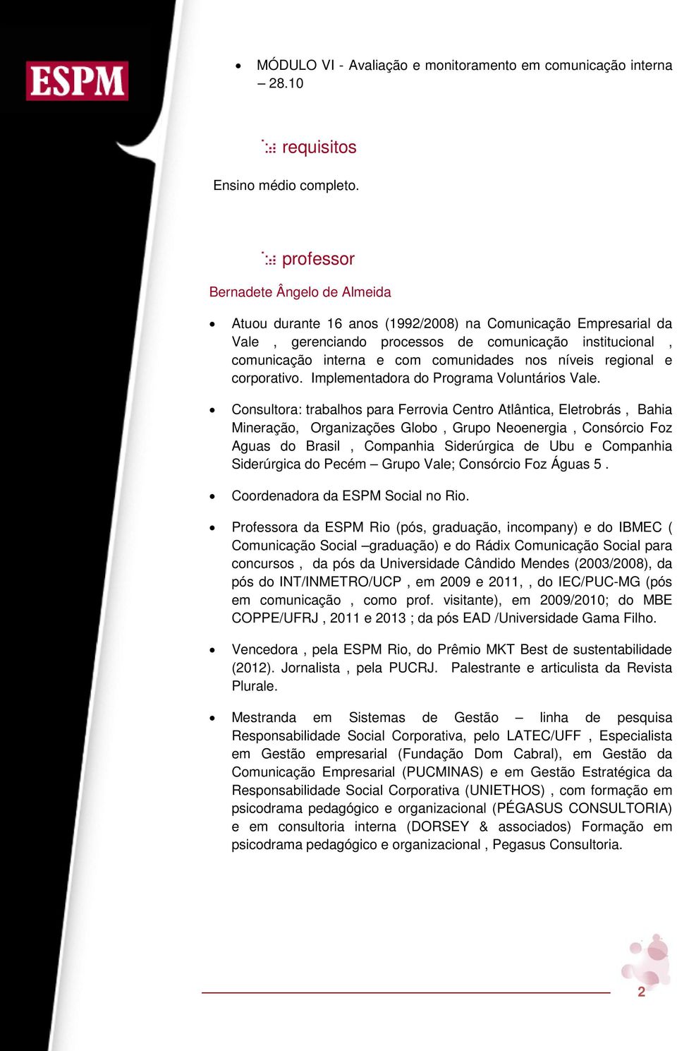 nos níveis regional e corporativo. Implementadora do Programa Voluntários Vale.