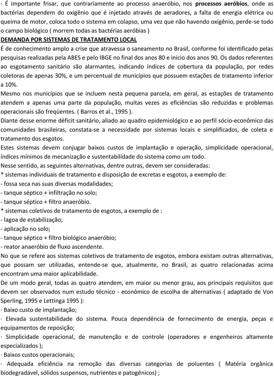 de conhecimento amplo a crise que atravessa o saneamento no Brasil, conforme foi identificado pelas pesquisas realizadas pela ABES e pelo IBGE no final dos anos 80 e inicio dos anos 90.