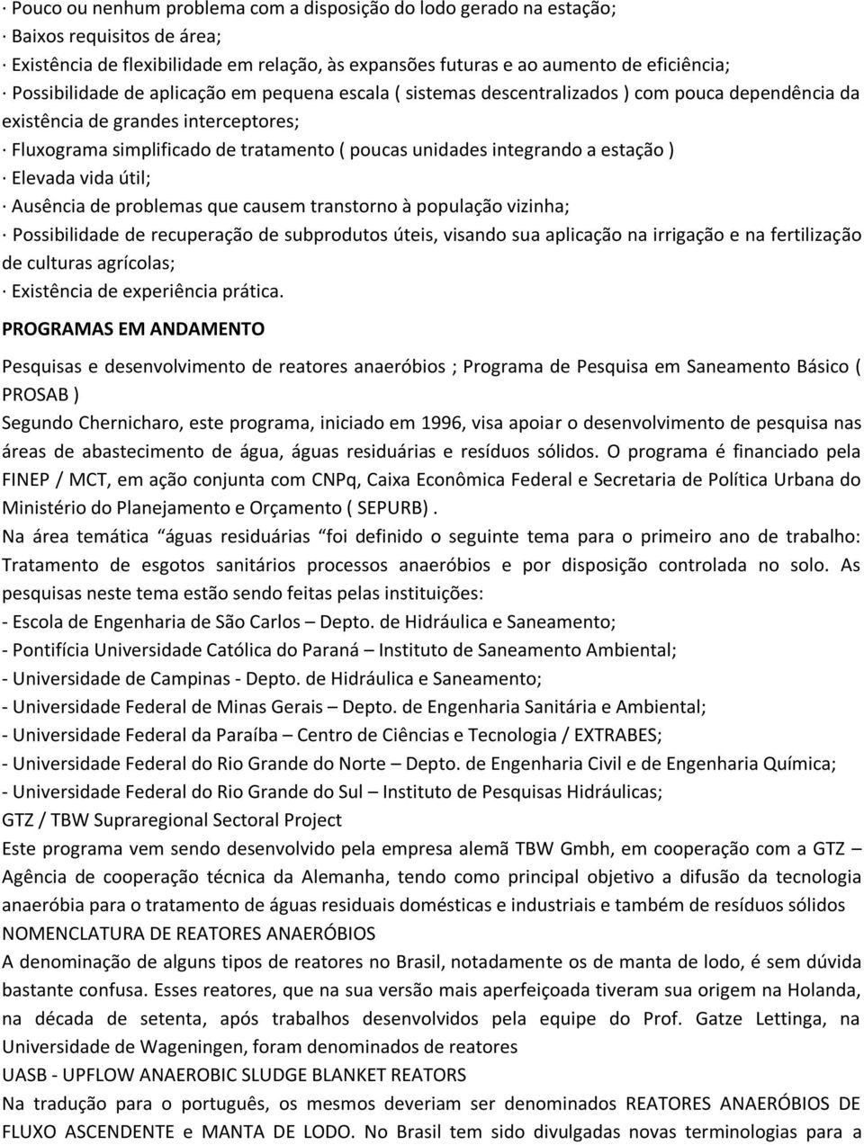 ) Elevada vida útil; Ausência de problemas que causem transtorno à população vizinha; Possibilidade de recuperação de subprodutos úteis, visando sua aplicação na irrigação e na fertilização de