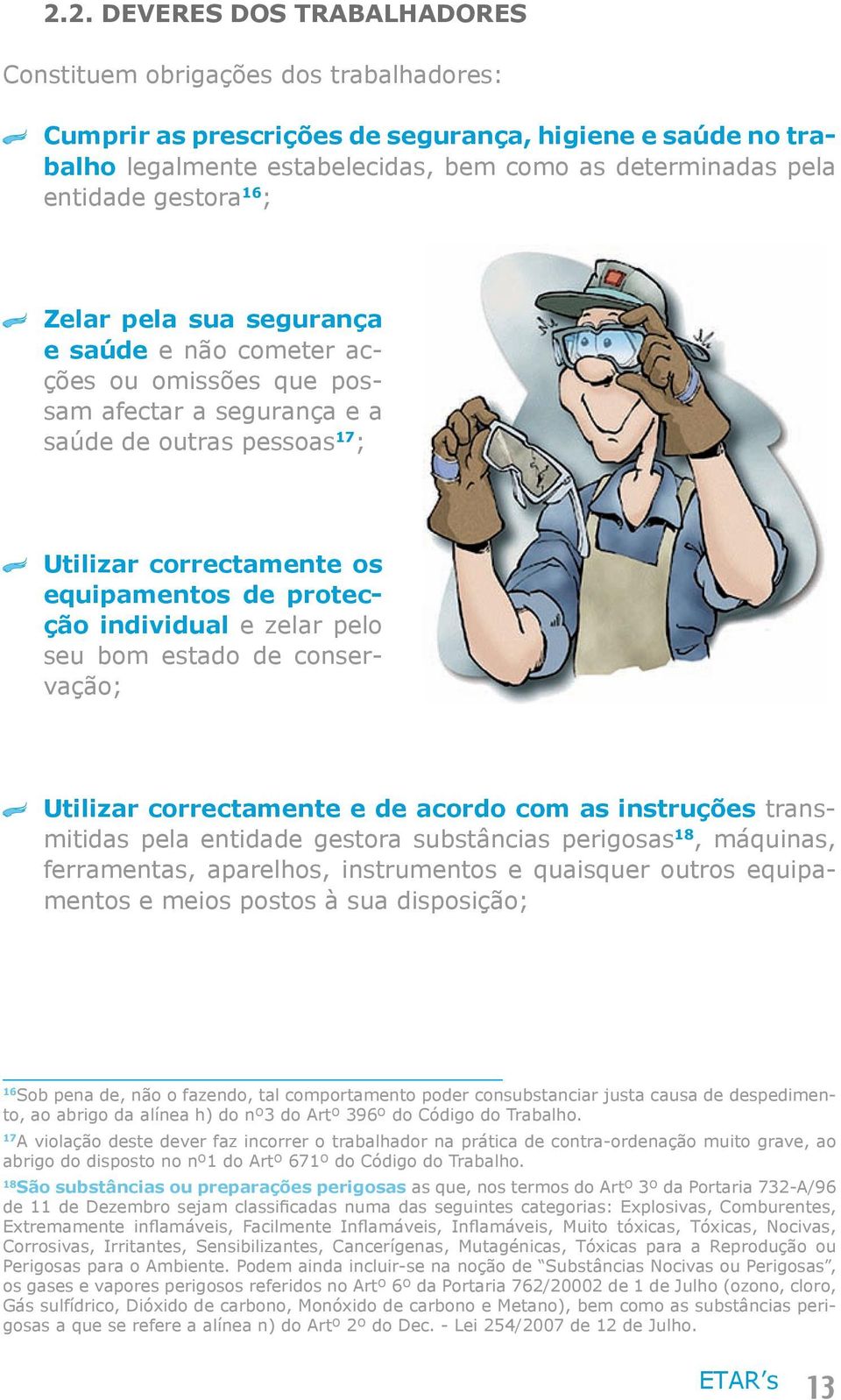 protecção individual e zelar pelo seu bom estado de conservação; Utilizar correctamente e de acordo com as instruções transmitidas pela entidade gestora substâncias perigosas 18, máquinas,