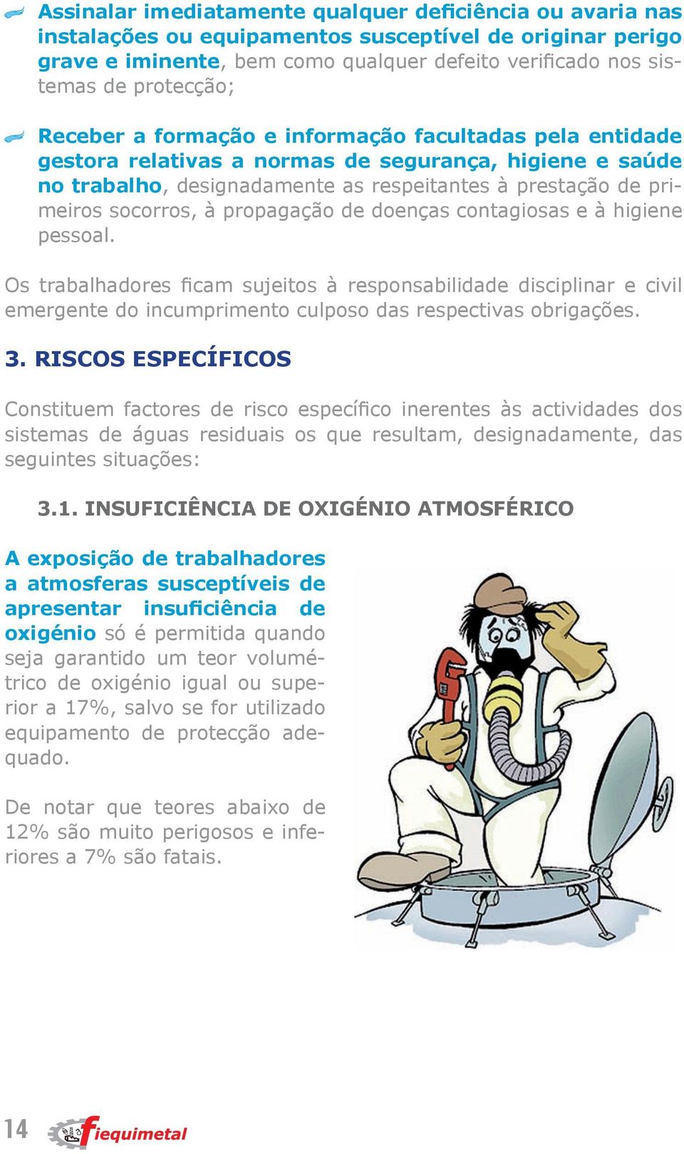 propagação de doenças contagiosas e à higiene pessoal. Os trabalhadores ficam sujeitos à responsabilidade disciplinar e civil emergente do incumprimento culposo das respectivas obrigações. 3.