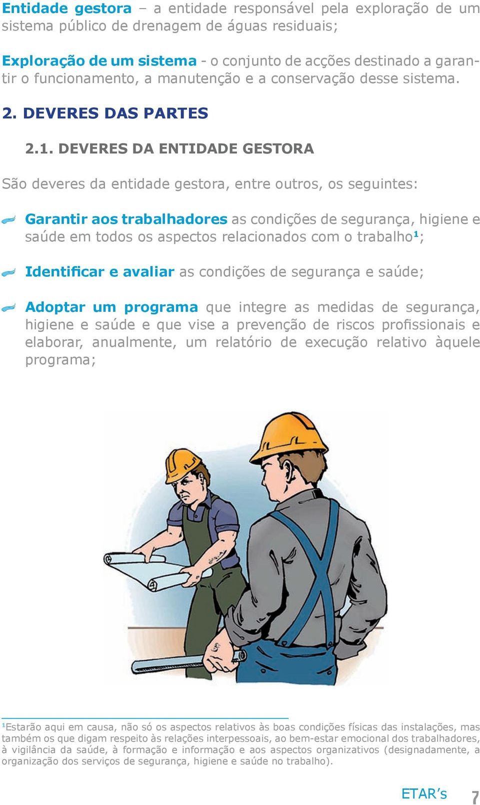 DEVERES DA ENTIDADE GESTORA São deveres da entidade gestora, entre outros, os seguintes: Garantir aos trabalhadores as condições de segurança, higiene e saúde em todos os aspectos relacionados com o