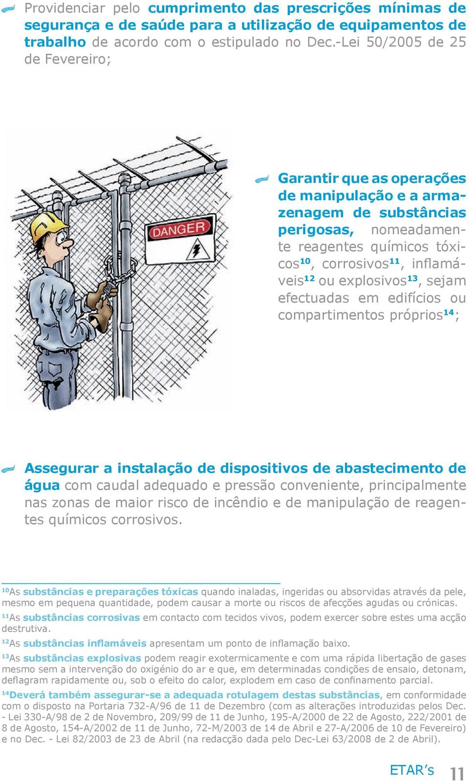 explosivos 13, sejam efectuadas em edifícios ou compartimentos próprios 14 ; Assegurar a instalação de dispositivos de abastecimento de água com caudal adequado e pressão conveniente, principalmente