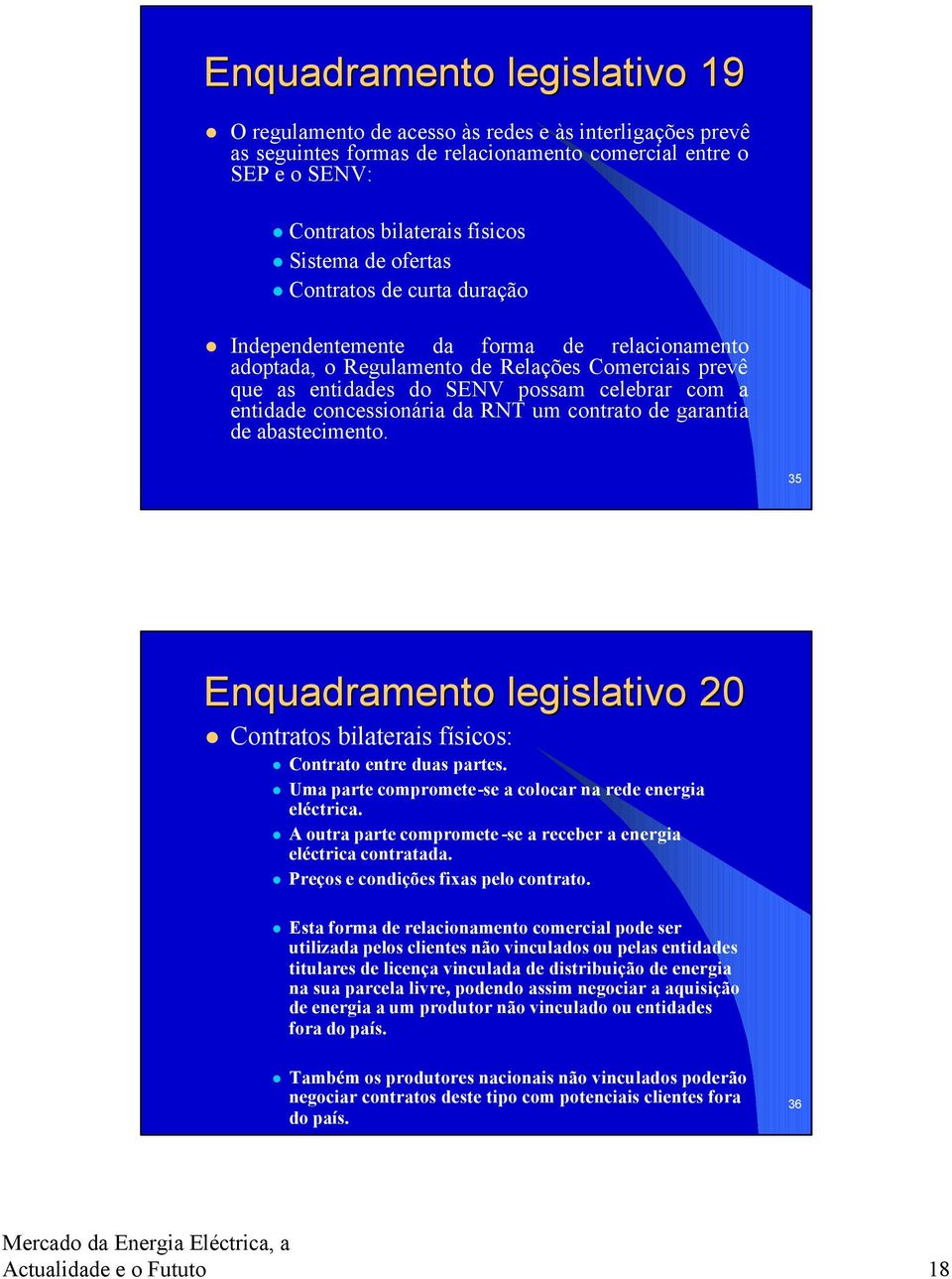 concessionária da RNT um contrato de garantia de abastecimento. 35 Enquadramento legislativo 20 Contratos bilaterais físicos: Contrato entre duas partes.