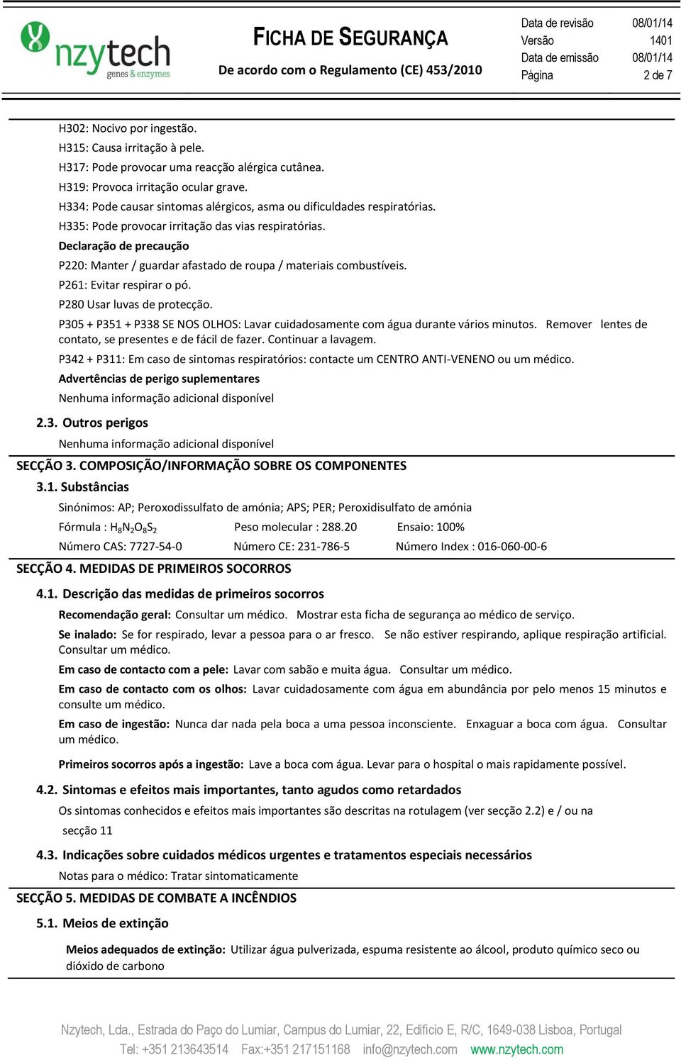 Declaração de precaução P220: Manter / guardar afastado de roupa / materiais combustíveis. P261: Evitar respirar o pó. P280 Usar luvas de protecção.