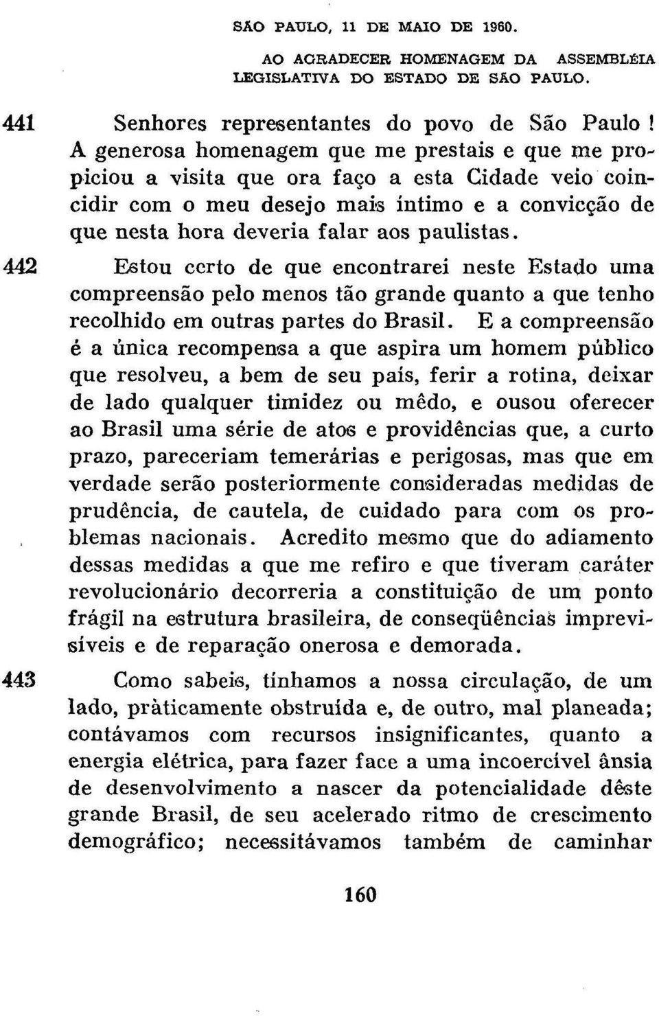 AO AGRADECER HOMENAGEM DA ASSEMBLÉIA LEGISLATIVA DO ESTADO DE SÃO PAULO. 441 Senhores representantes do povo de São Paulo!