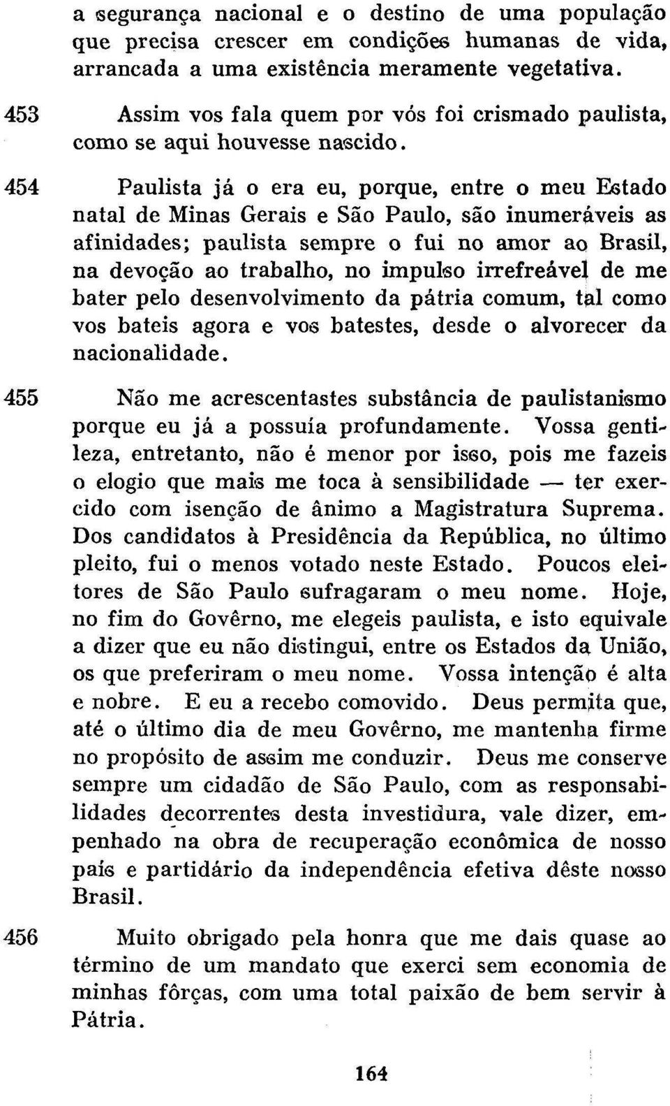 454 Paulista já o era eu, porque, entre o meu Estado natal de Minas Gerais e São Paulo, são inumeráveis as afinidades; paulista sempre o fui no amor ao Brasil, na devoção ao trabalho, no impulso