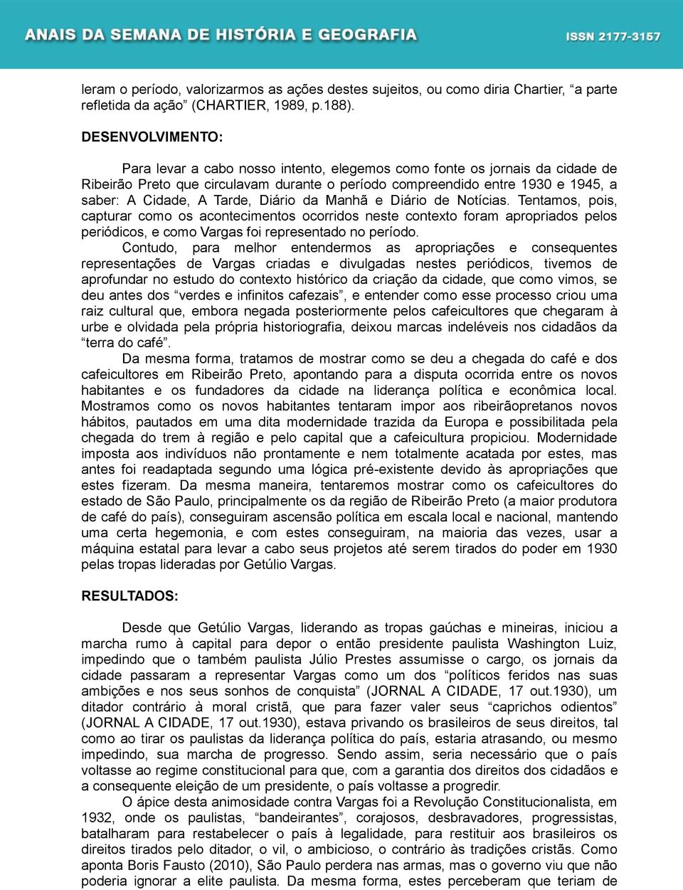 Tarde, Diário da Manhã e Diário de Notícias. Tentamos, pois, capturar como os acontecimentos ocorridos neste contexto foram apropriados pelos periódicos, e como Vargas foi representado no período.