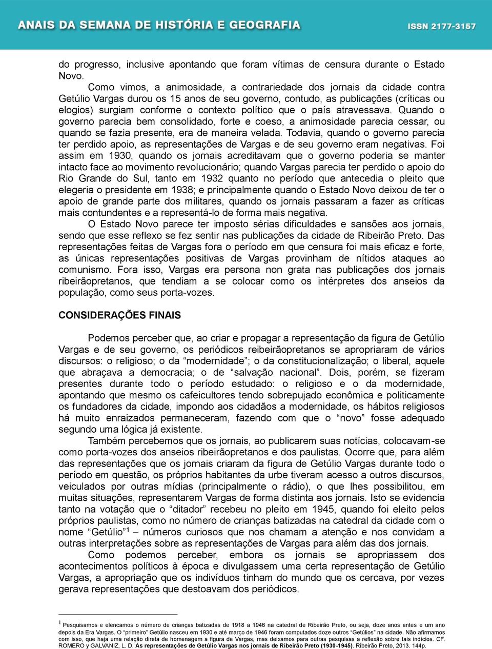 político que o país atravessava. Quando o governo parecia bem consolidado, forte e coeso, a animosidade parecia cessar, ou quando se fazia presente, era de maneira velada.