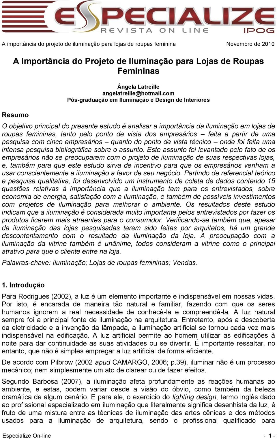 empresários feita a partir de uma pesquisa com cinco empresários quanto do ponto de vista técnico onde foi feita uma intensa pesquisa bibliográfica sobre o assunto.