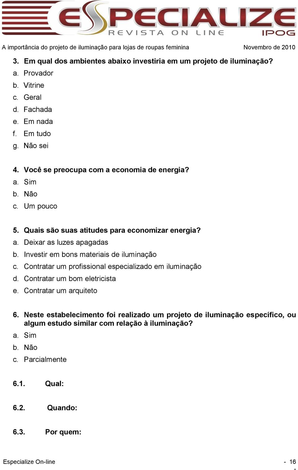 Investir em bons materiais de iluminação c. Contratar um profissional especializado em iluminação d. Contratar um bom eletricista e. Contratar um arquiteto 6.