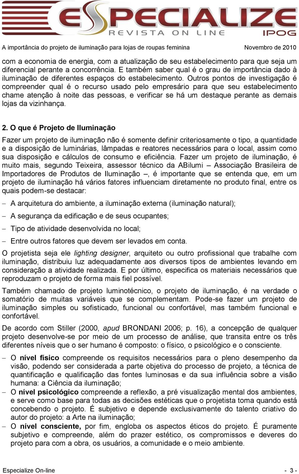 Outros pontos de investigação é compreender qual é o recurso usado pelo empresário para que seu estabelecimento chame atenção à noite das pessoas, e verificar se há um destaque perante as demais