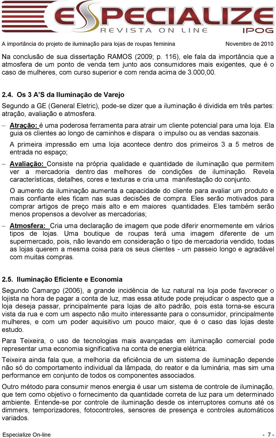 Os 3 A S da Iluminação de Varejo Segundo a GE (General Eletric), pode-se dizer que a iluminação é dividida em três partes: atração, avaliação e atmosfera.