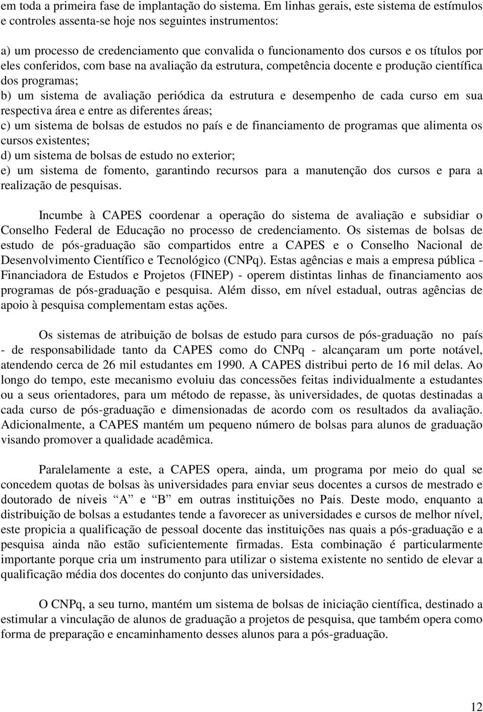 conferidos, com base na avaliação da estrutura, competência docente e produção científica dos programas; b) um sistema de avaliação periódica da estrutura e desempenho de cada curso em sua respectiva