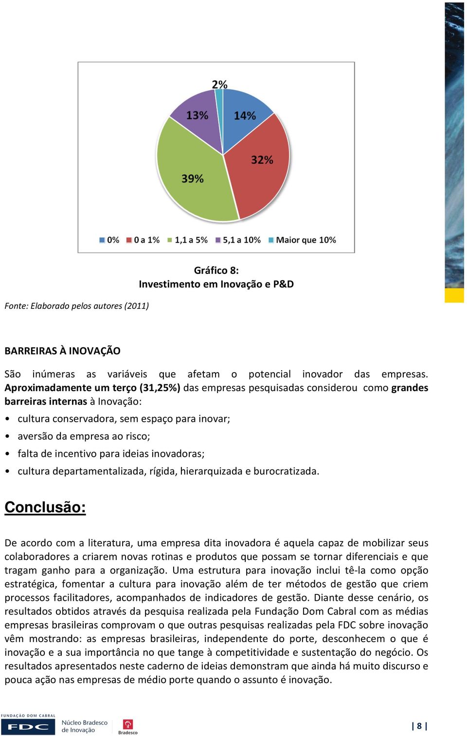 incentivo para ideias inovadoras; cultura departamentalizada, rígida, hierarquizada e burocratizada.