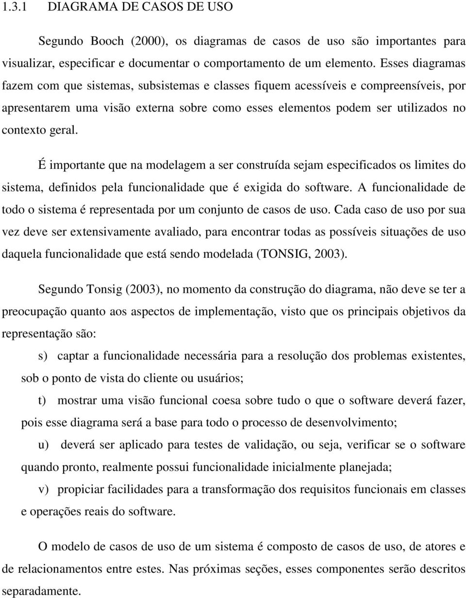 É importante que na modelagem a ser construída sejam especificados os limites do sistema, definidos pela funcionalidade que é exigida do software.