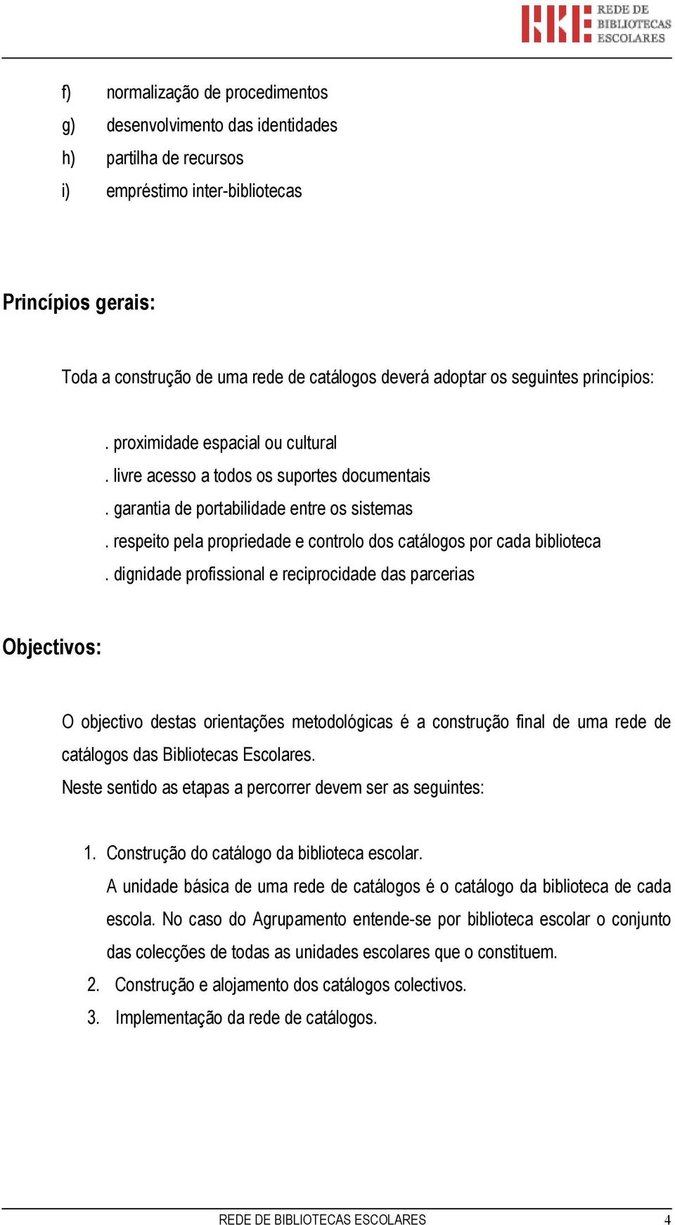 respeito pela propriedade e controlo dos catálogos por cada biblioteca.