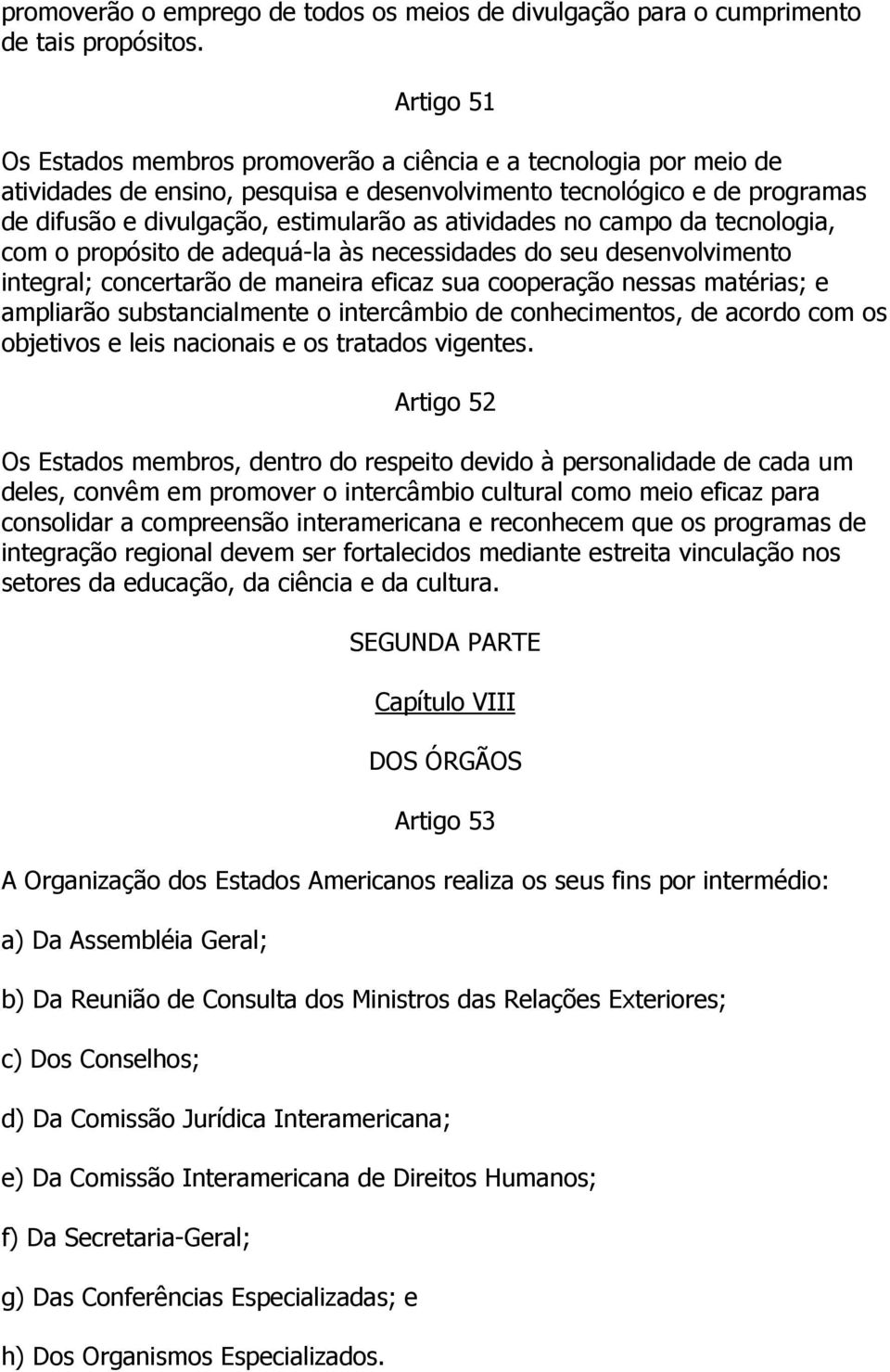 atividades no campo da tecnologia, com o propósito de adequá-la às necessidades do seu desenvolvimento integral; concertarão de maneira eficaz sua cooperação nessas matérias; e ampliarão