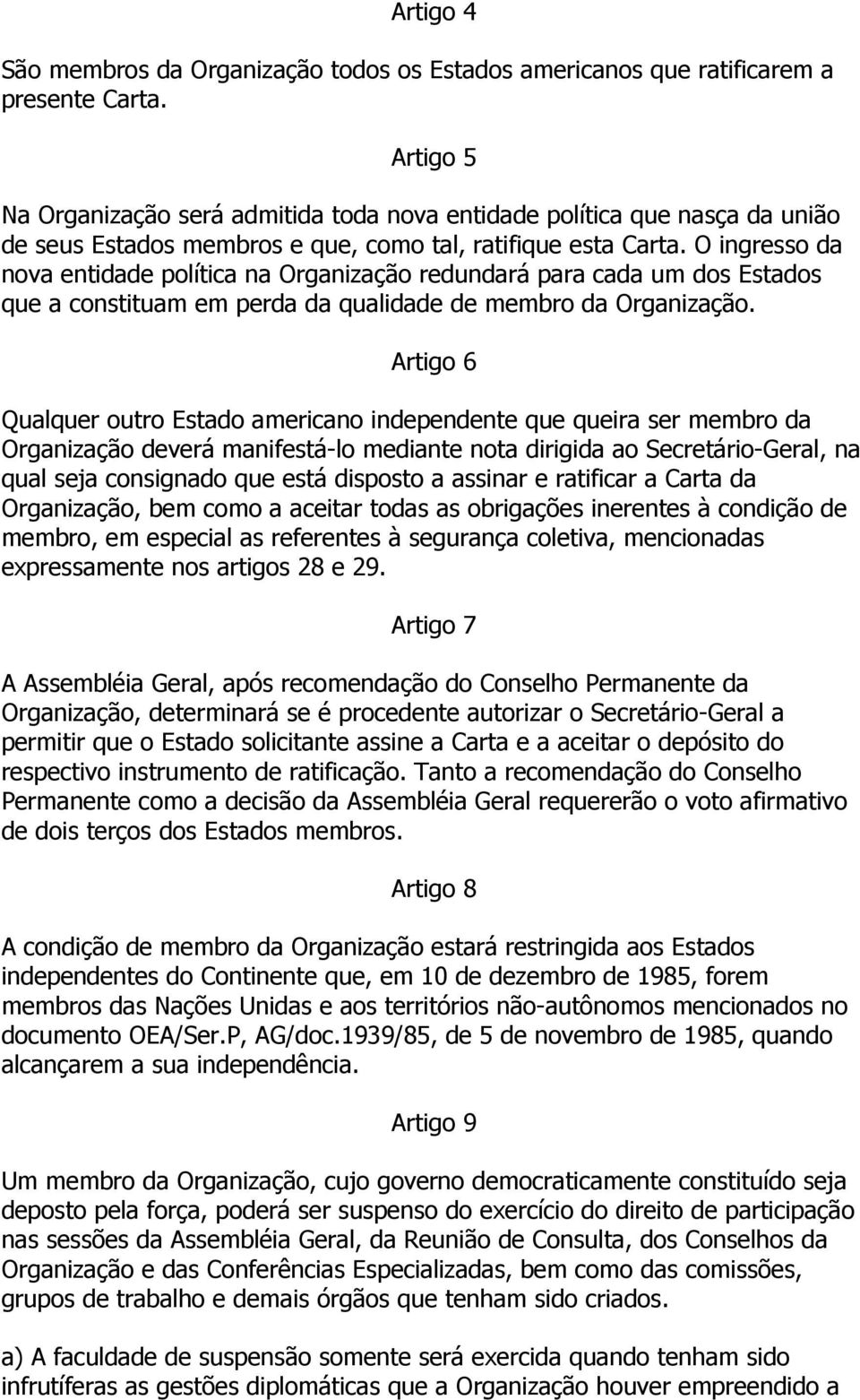 O ingresso da nova entidade política na Organização redundará para cada um dos Estados que a constituam em perda da qualidade de membro da Organização.