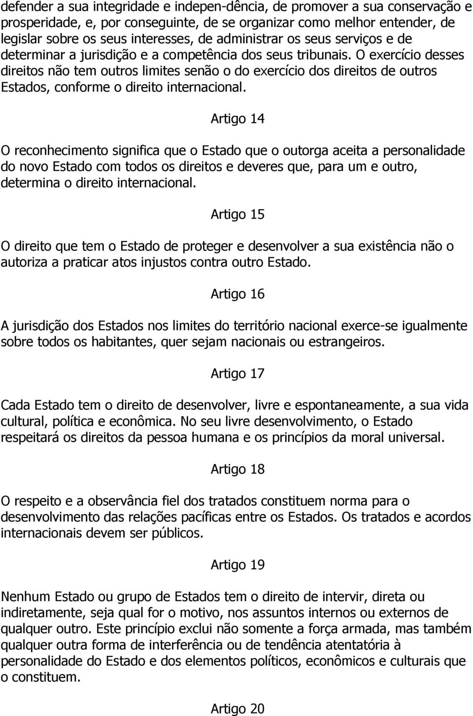 O exercício desses direitos não tem outros limites senão o do exercício dos direitos de outros Estados, conforme o direito internacional.