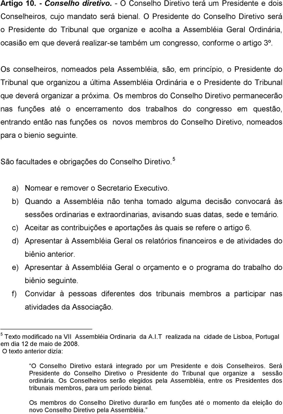 Os conselheiros, nomeados pela Assembléia, são, em princípio, o Presidente do Tribunal que organizou a última Assembléia Ordinária e o Presidente do Tribunal que deverá organizar a próxima.