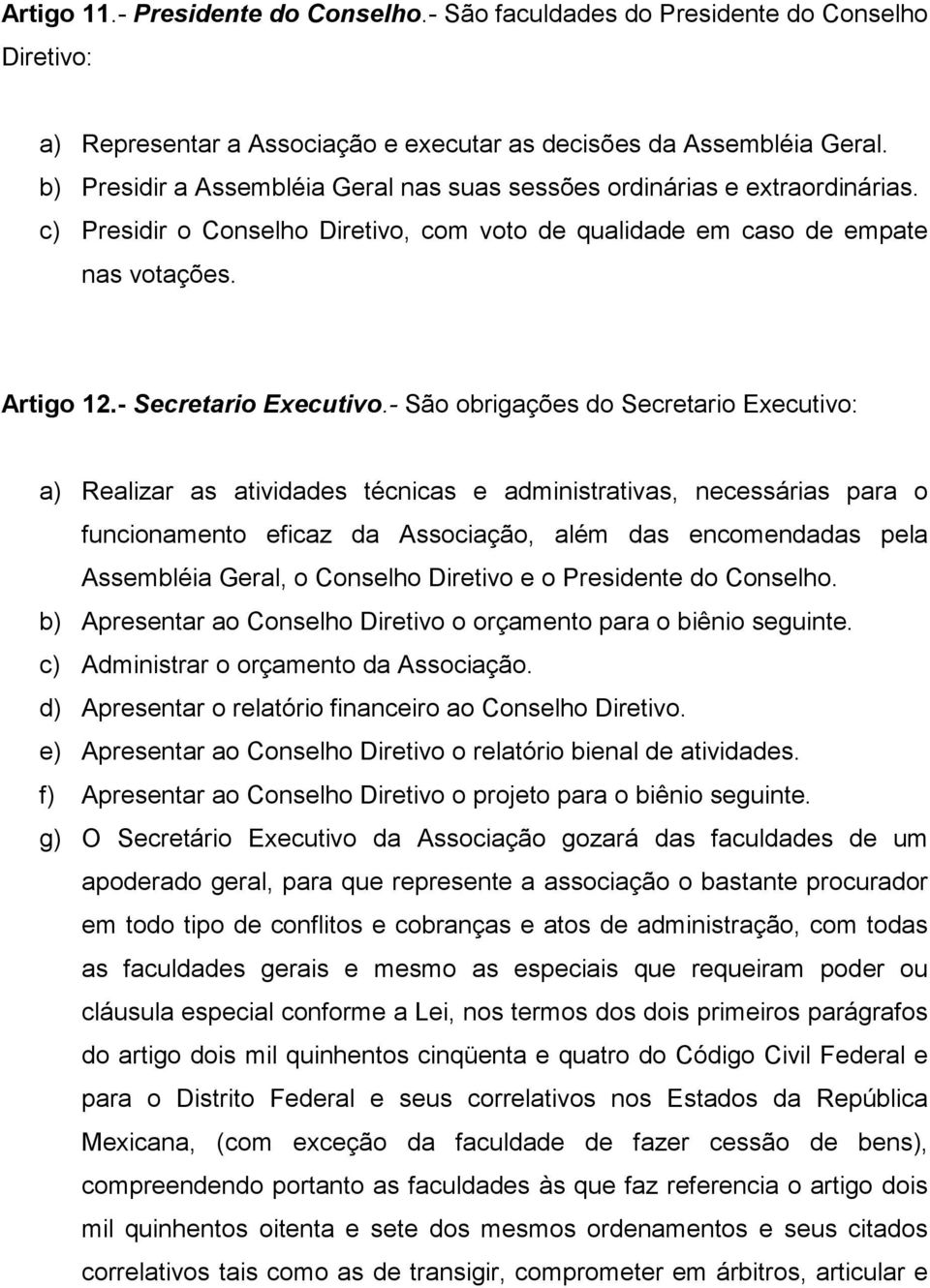 - São obrigações do Secretario Executivo: a) Realizar as atividades técnicas e administrativas, necessárias para o funcionamento eficaz da Associação, além das encomendadas pela Assembléia Geral, o