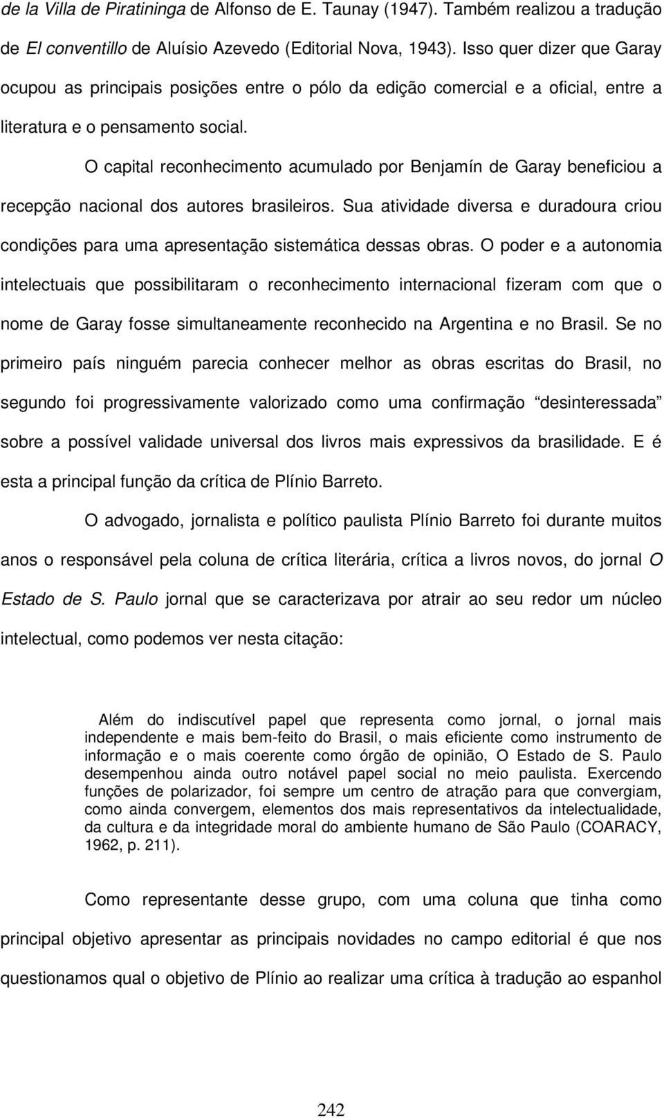 O capital reconhecimento acumulado por Benjamín de Garay beneficiou a recepção nacional dos autores brasileiros.