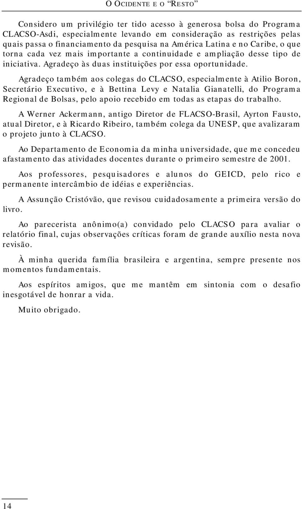 Agradeço também aos colegas do CLACSO, especialmente à Atilio Boron, Secretário Executivo, e à Bettina Levy e Natalia Gianatelli, do Programa Regional de Bolsas, pelo apoio recebido em todas as